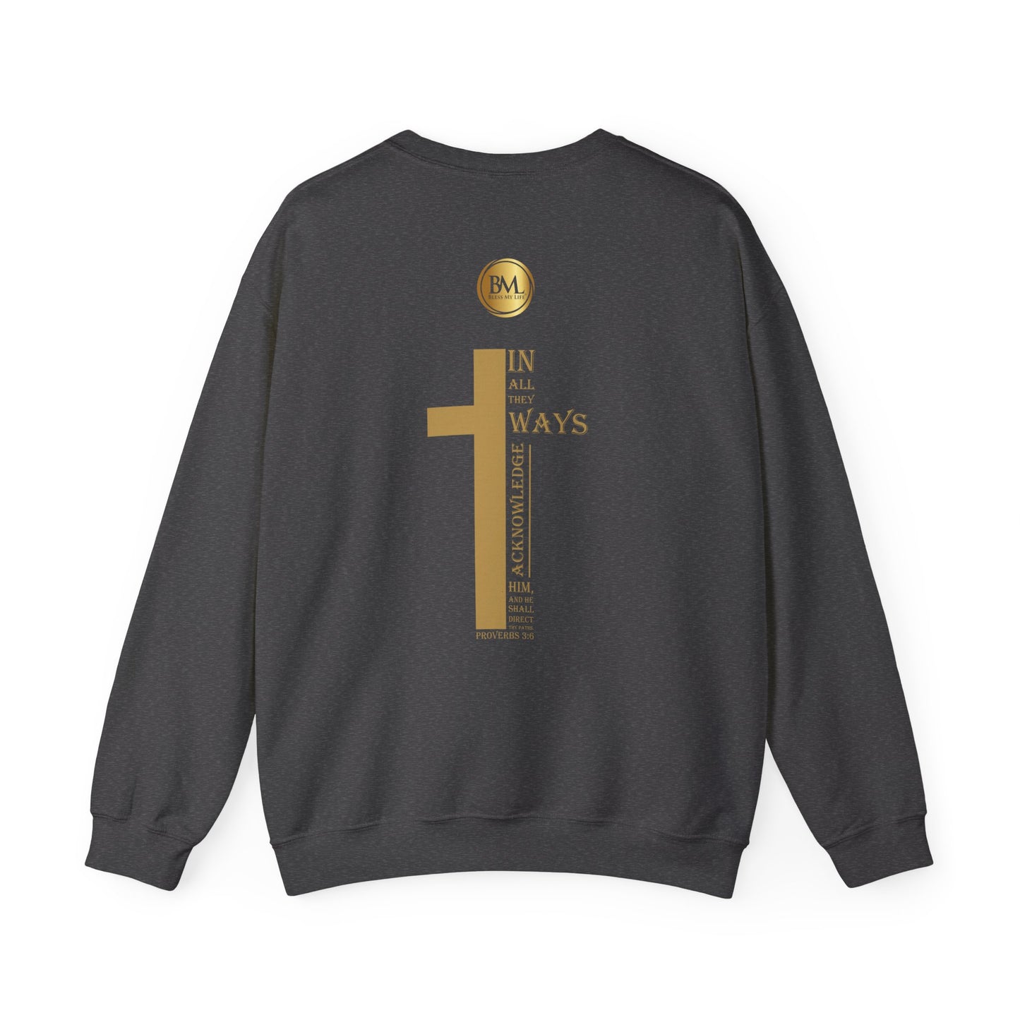 In all thy ways acknowledge him, and he shall direct thy paths, Bless My Life ® Proverbs 3:6 Crewneck Sweatshirt