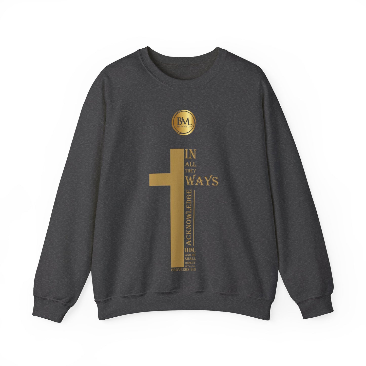 In all thy ways acknowledge him, and he shall direct thy paths, Bless My Life ® Proverbs 3:6 Crewneck Sweatshirt